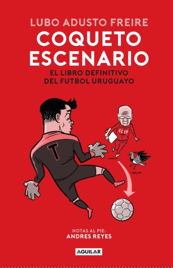 Coqueto escenario. El libro definitivo del fútbol uruguayo Coqueto escenario. El libro definitivo del fútbol uruguayo