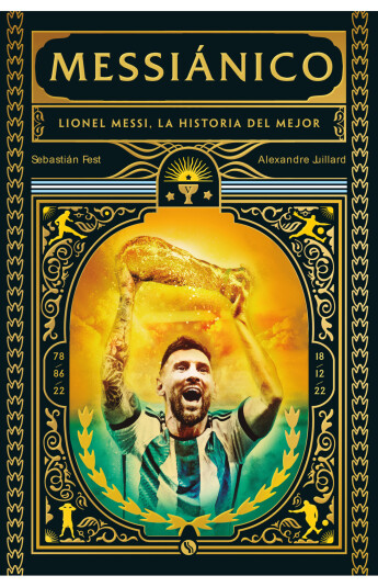 Messiánico. Lionel Messi, la historia del mejor Messiánico. Lionel Messi, la historia del mejor