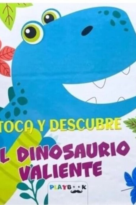 TOCA Y DESCUBRE EL DINOSAURIO VALIENTE TOCA Y DESCUBRE EL DINOSAURIO VALIENTE