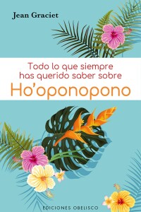 Todo Lo Que Siempre Has Querido Saber Sobre Ho'oponopono Todo Lo Que Siempre Has Querido Saber Sobre Ho'oponopono