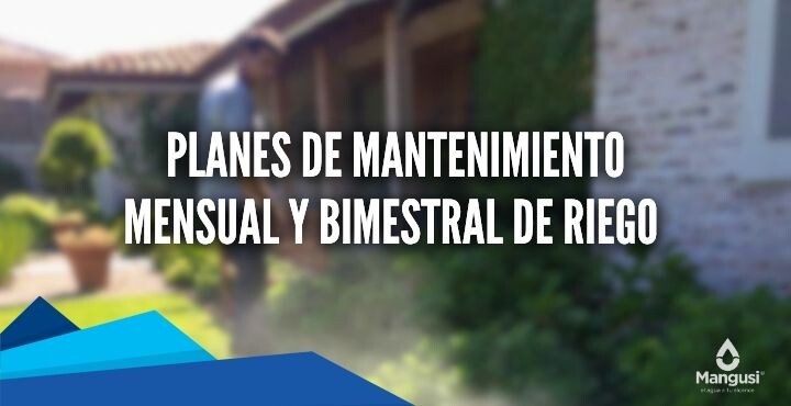 Mantenimiento Mensual y Bimestral de Riego Mangusi