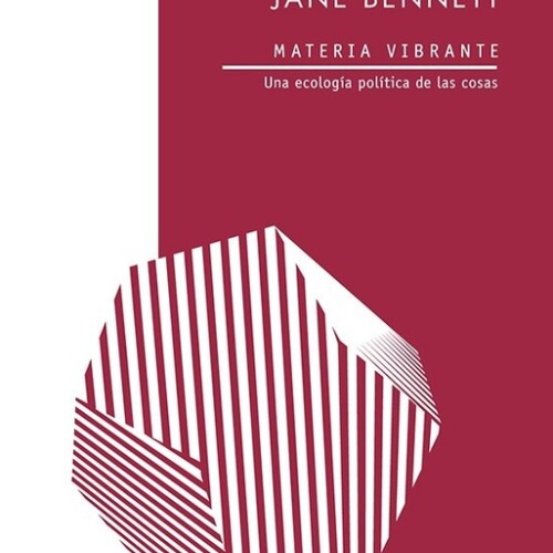 Materia Vibrante. Una Ecología Política De Las Cosas Materia Vibrante. Una Ecología Política De Las Cosas