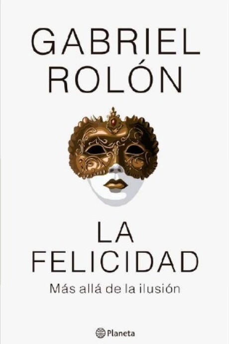 La felicidad. Más allá de la ilusión La felicidad. Más allá de la ilusión