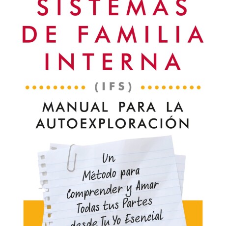 SISTEMAS DE FAMILIA INTERNA (IFS): MANUAL PARA LA AUTOEXPLORACION SISTEMAS DE FAMILIA INTERNA (IFS): MANUAL PARA LA AUTOEXPLORACION