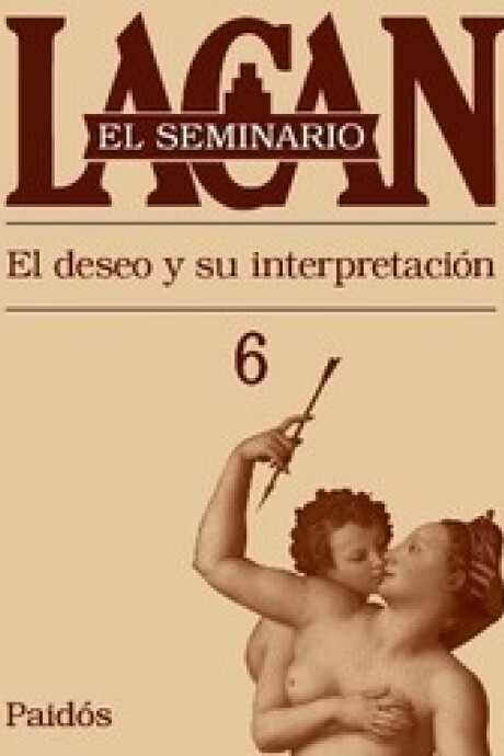 EL SEMINARIO 6. EL DESEO Y SU INTERPRETACION EL SEMINARIO 6. EL DESEO Y SU INTERPRETACION