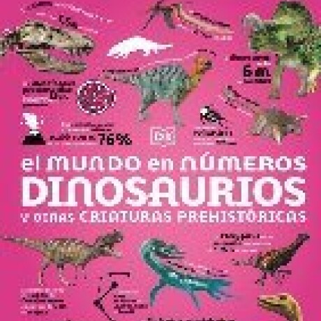 EL MUNDO EN NUMEROS. DINOSAURIOS Y OTRAS CRIATURAS PREHISTORICAS EL MUNDO EN NUMEROS. DINOSAURIOS Y OTRAS CRIATURAS PREHISTORICAS