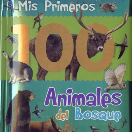 MIS PRIMEROS 100 ANIMALES DEL BOSQUE MIS PRIMEROS 100 ANIMALES DEL BOSQUE