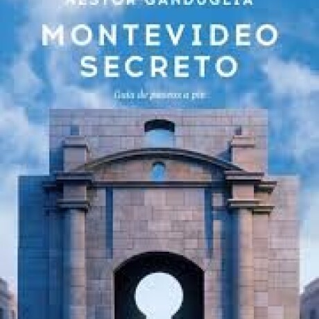 MONTEVIDEO SECRETO GUIA DE PASEOS A PIE MONTEVIDEO SECRETO GUIA DE PASEOS A PIE