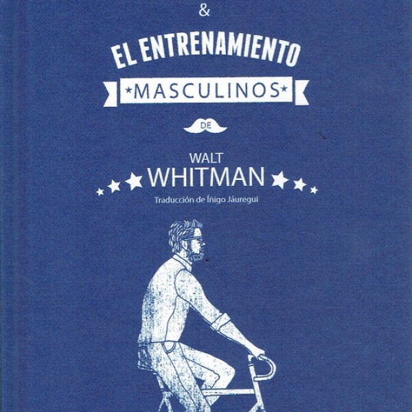 Walt Whitman. Guía Para La Salud Y El Entrenamiento Masculinos Walt Whitman. Guía Para La Salud Y El Entrenamiento Masculinos