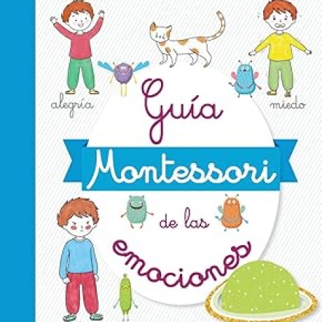 GUIA MONTESSORI DE LAS EMOCIONES GUIA MONTESSORI DE LAS EMOCIONES