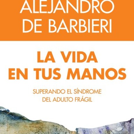 VIDA EN TUS MANOS, LA. SUPERANDO EL SINDROME DEL ADULTO FRAGIL VIDA EN TUS MANOS, LA. SUPERANDO EL SINDROME DEL ADULTO FRAGIL