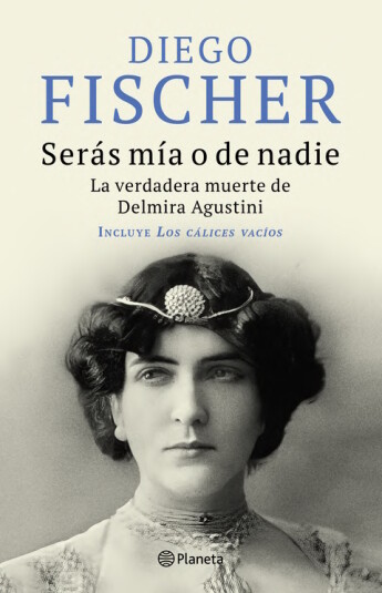 Serás mía o de nadie. La verdadera muerte de Delmira Agustini Serás mía o de nadie. La verdadera muerte de Delmira Agustini