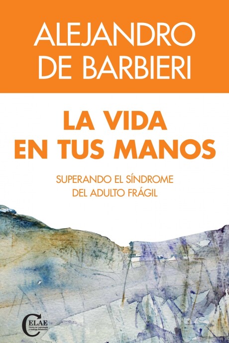 VIDA EN TUS MANOS, LA. SUPERANDO EL SINDROME DEL ADULTO FRAGIL VIDA EN TUS MANOS, LA. SUPERANDO EL SINDROME DEL ADULTO FRAGIL