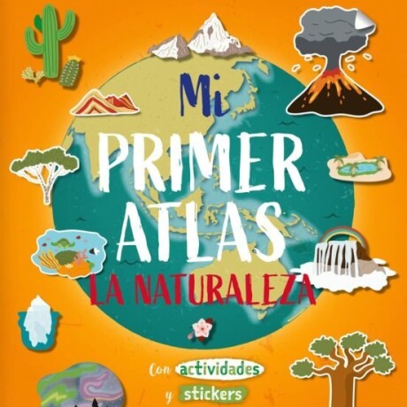 MI PRIMER ATLAS DE LA NATURALEZA CON ACTIVIDADES Y STICKERS MI PRIMER ATLAS DE LA NATURALEZA CON ACTIVIDADES Y STICKERS
