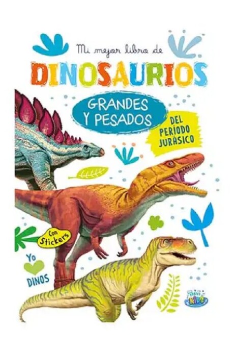 MI MEJOR LIBRO DE DINOSAURIOS GRANDES Y PESADOS DEL PERIODO JURASICO MI MEJOR LIBRO DE DINOSAURIOS GRANDES Y PESADOS DEL PERIODO JURASICO