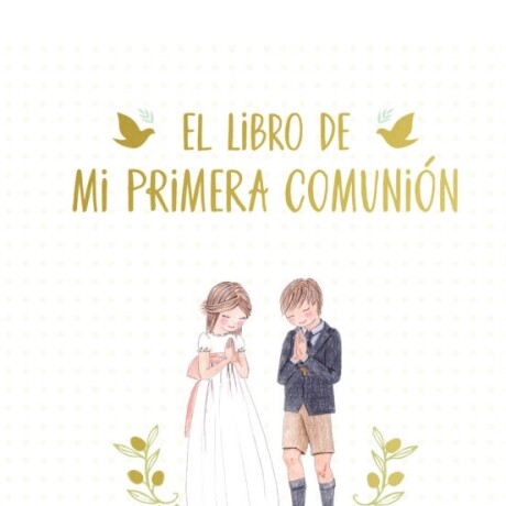 EL LIBRO DE MI PRIMERA COMUNIÓN EL LIBRO DE MI PRIMERA COMUNIÓN