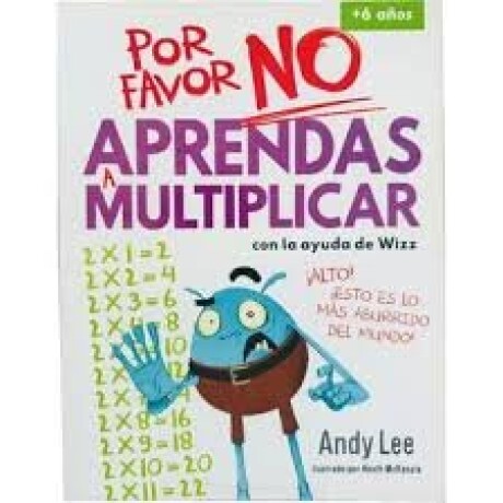 POR FAVOR NO APRENDAS:A MULTIPLICAR POR FAVOR NO APRENDAS:A MULTIPLICAR