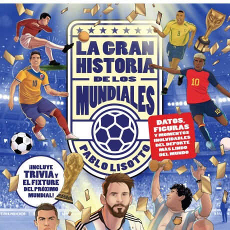 LA GRAN HISTORIA DE LOS MUNDIALES LA GRAN HISTORIA DE LOS MUNDIALES