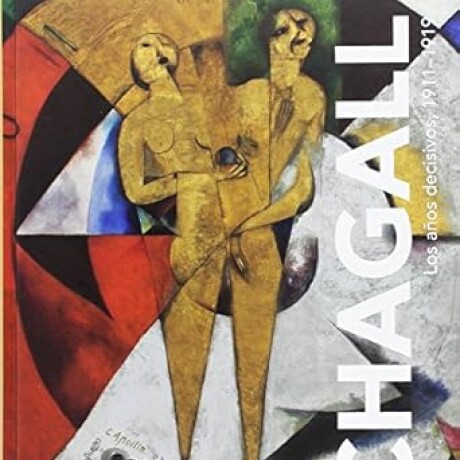 CHAGALL: LOS AÑOS DECISIVOS, 1911-1919 CHAGALL: LOS AÑOS DECISIVOS, 1911-1919