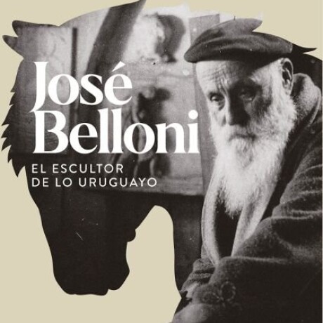 JOSE BELLONI EL ESCULTOR DE LO URUGUAYO JOSE BELLONI EL ESCULTOR DE LO URUGUAYO
