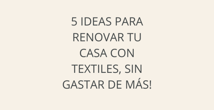 5 ideas para renovar tu casa con textiles sin gastar de más