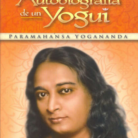 AUTOBIOGRAFÍA DE UN YOGUI AUTOBIOGRAFÍA DE UN YOGUI