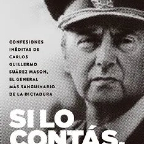 SI LO CONTAS, TE MATO (CONFESIONES INEDITAS DE CARLOS SUAREZ MASON) SI LO CONTAS, TE MATO (CONFESIONES INEDITAS DE CARLOS SUAREZ MASON)