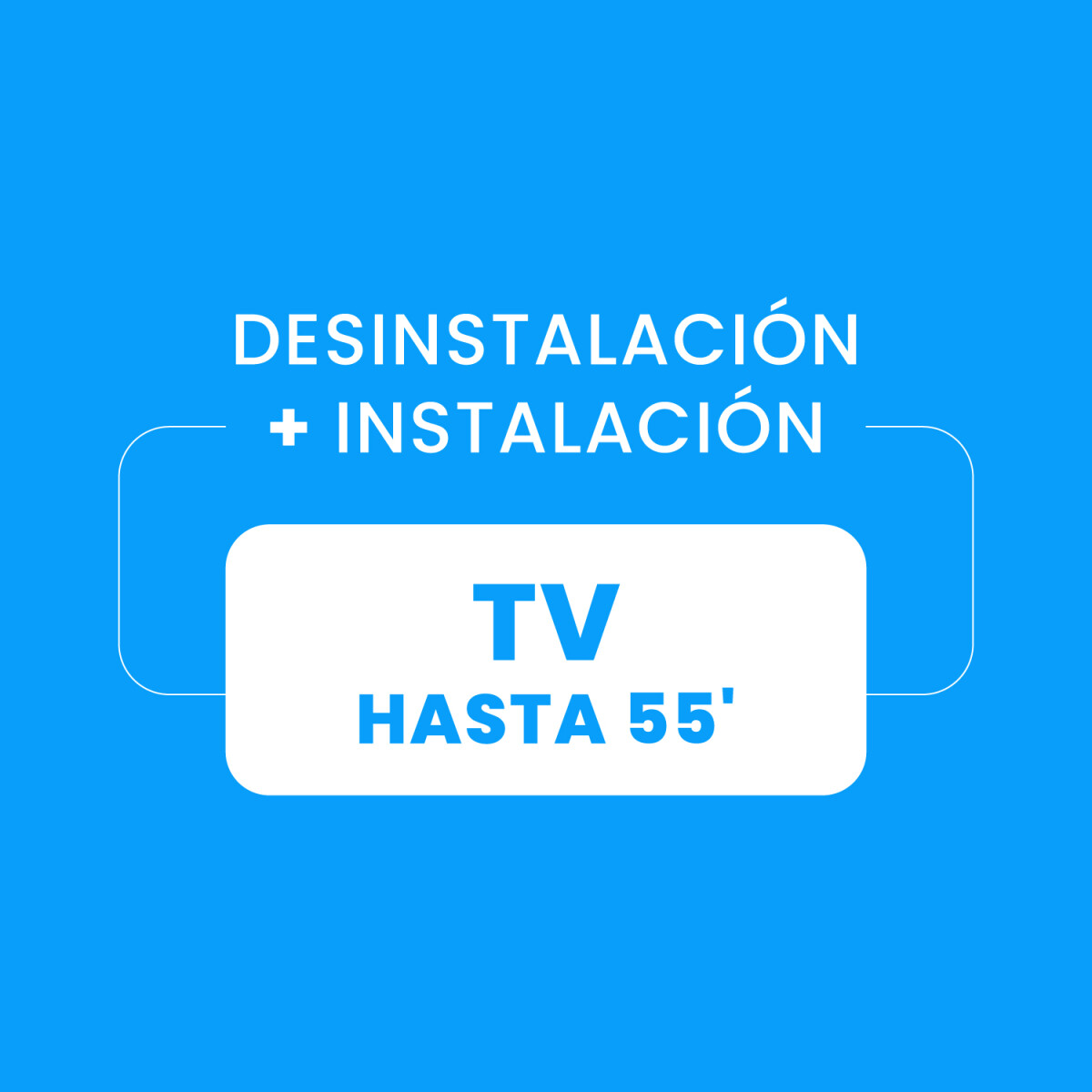 Desinstalación + Instalación de TV hasta 55¨ 