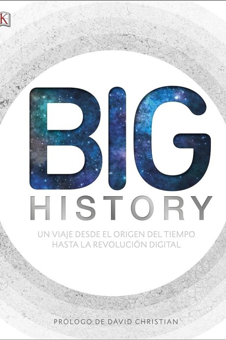BIG HISTORY. UN VIAJE DESDE EL ORIGEN DEL TIEMPO HASTA LA REVOLUCION DIGITAL BIG HISTORY. UN VIAJE DESDE EL ORIGEN DEL TIEMPO HASTA LA REVOLUCION DIGITAL