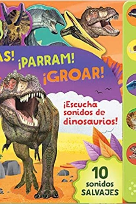 10 SONIDOS SALVAJES DINOSAURIOS. ¡TRAS! ¡PARRAM! ¡GROAR! 10 SONIDOS SALVAJES DINOSAURIOS. ¡TRAS! ¡PARRAM! ¡GROAR!