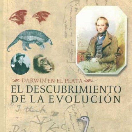 DESCUBRIMIENTO DE LA EVOLUCION, EL. DARWIN EN EL PLATA DESCUBRIMIENTO DE LA EVOLUCION, EL. DARWIN EN EL PLATA