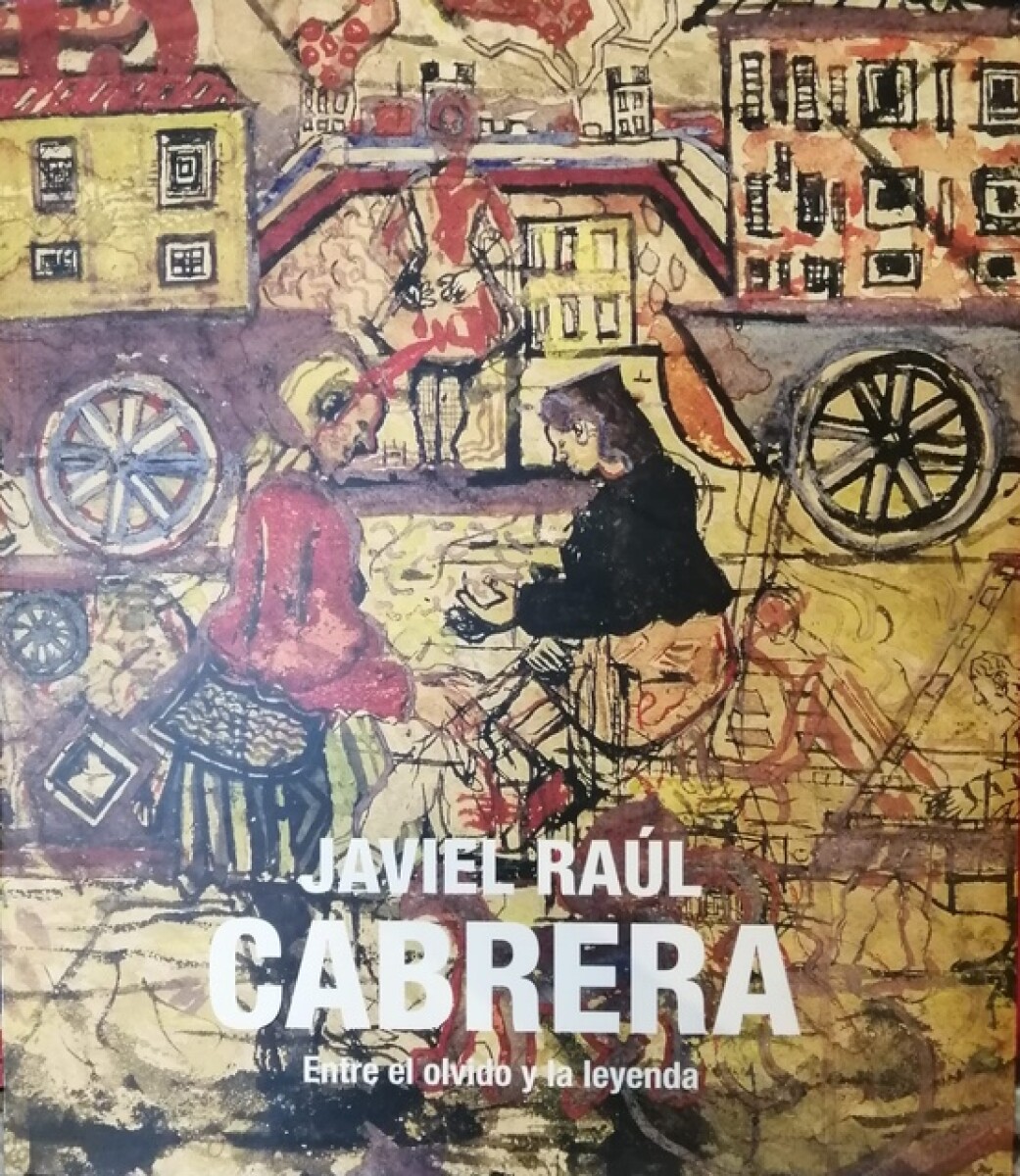 JAVIEL RAUL CABRERA. ENTRE EL OLVIDO Y LA LEYENDA 