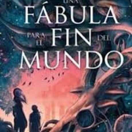 UNA FABULA PARA EL FIN DEL MUNDO UNA FABULA PARA EL FIN DEL MUNDO