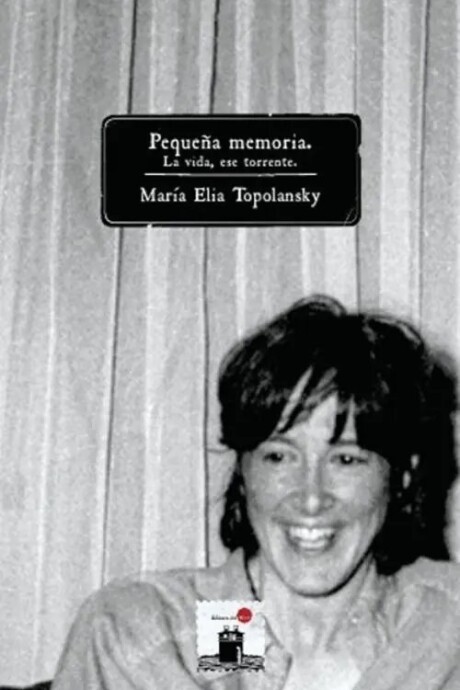 PEQUEÑA MEMORIA. LA VIDA, ESE TORRENTE PEQUEÑA MEMORIA. LA VIDA, ESE TORRENTE