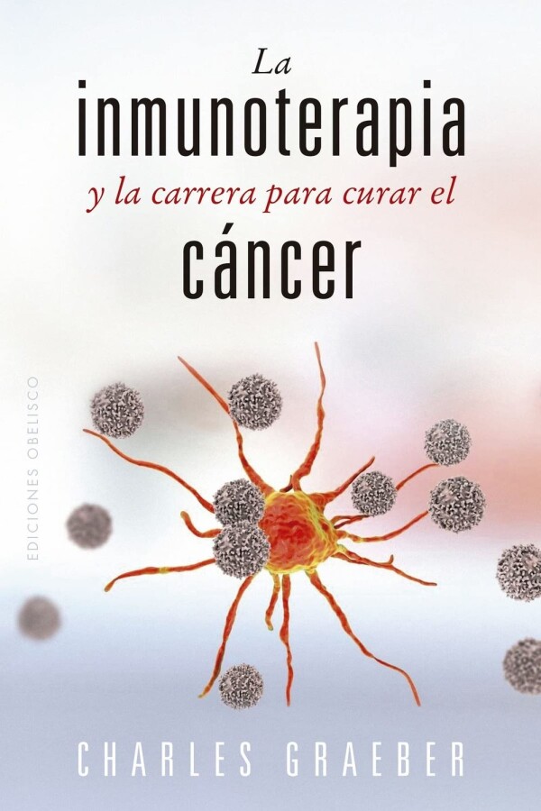 Inmunoterapia Y La Carrera Para Curar El Cáncer, La Inmunoterapia Y La Carrera Para Curar El Cáncer, La