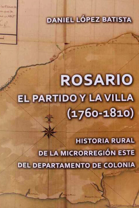 ROSARIO EL PARTIDO Y LA VILLA 1760 - 1810 ROSARIO EL PARTIDO Y LA VILLA 1760 - 1810