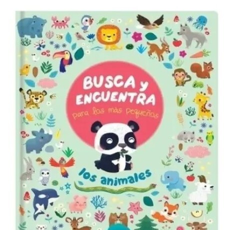 BUSCA Y ENCUENTRA PARA LOS MAS PEQUEÑOS - ANIMALES BUSCA Y ENCUENTRA PARA LOS MAS PEQUEÑOS - ANIMALES