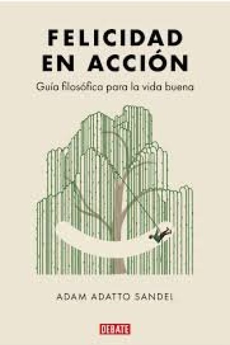 FELICIDAD EN ACCION - GUIA FILOSOFICA PARA LA BUENA VIDA FELICIDAD EN ACCION - GUIA FILOSOFICA PARA LA BUENA VIDA