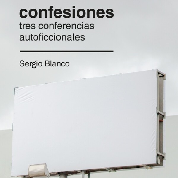 Confesiones- Tres Conferencias Autoficcionales Confesiones- Tres Conferencias Autoficcionales