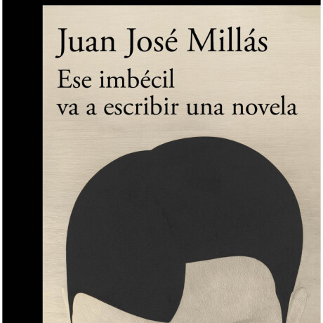 ESE IMBECIL VA A ESCRIBIR UNA NOVELA ESE IMBECIL VA A ESCRIBIR UNA NOVELA