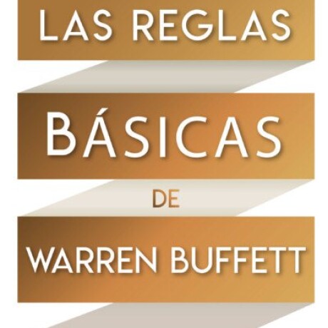 LAS REGLAS BASICAS DE WARREN BUFFET LAS REGLAS BASICAS DE WARREN BUFFET