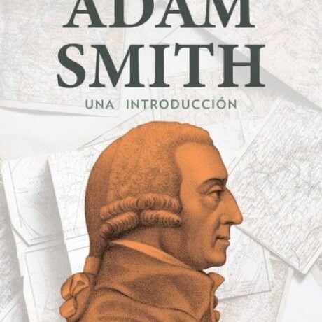 ADAM SMITH. UNA INTRODUCCION ADAM SMITH. UNA INTRODUCCION