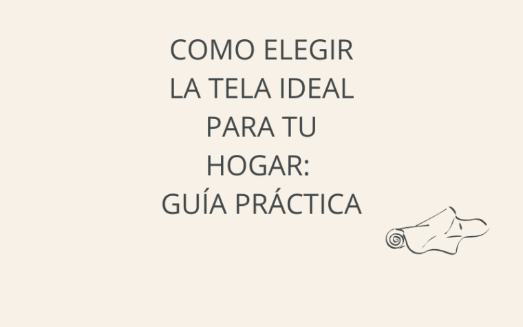 Cómo elegir la tela ideal para tu hogar: Guía práctica