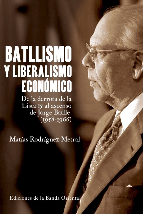 BATLLISMO Y LIBERALISMO ECONOMICO. DE LA DERROTA DE LA LISTA 15 AL ASCENSO DE JORGE BATLLE BATLLISMO Y LIBERALISMO ECONOMICO. DE LA DERROTA DE LA LISTA 15 AL ASCENSO DE JORGE BATLLE