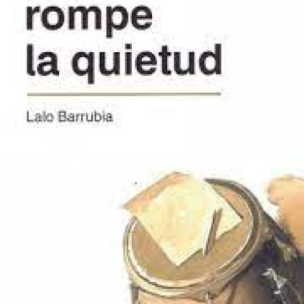 ROMPE LA QUIETUD - LALO BARRUBIA ROMPE LA QUIETUD - LALO BARRUBIA