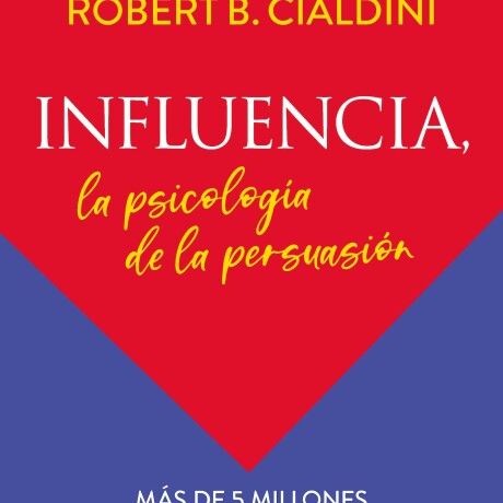 INFLUENCIA, LA PSICOLOGIA DE LA PERSUASION INFLUENCIA, LA PSICOLOGIA DE LA PERSUASION