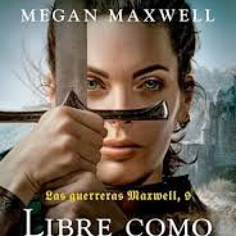 LIBRE COMO EL VIENTO - LAS GUERRERAS MAXWELL 9 LIBRE COMO EL VIENTO - LAS GUERRERAS MAXWELL 9