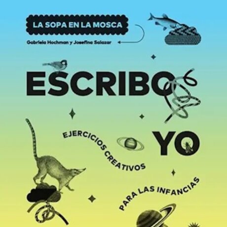 ESCRIBO YO. EJERCICIOS CREATIVOS PARA LAS INFANCIAS ESCRIBO YO. EJERCICIOS CREATIVOS PARA LAS INFANCIAS