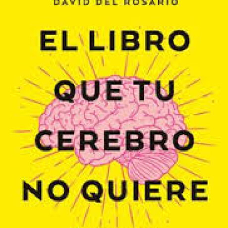 EL LIBRO QUE TU CEREBRO NO QUIERE LEER EL LIBRO QUE TU CEREBRO NO QUIERE LEER