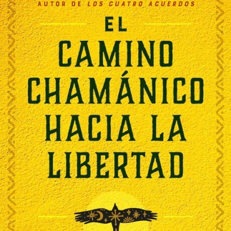 EL CAMINO CHAMANICO HACIA LA LIBERTAD EL CAMINO CHAMANICO HACIA LA LIBERTAD